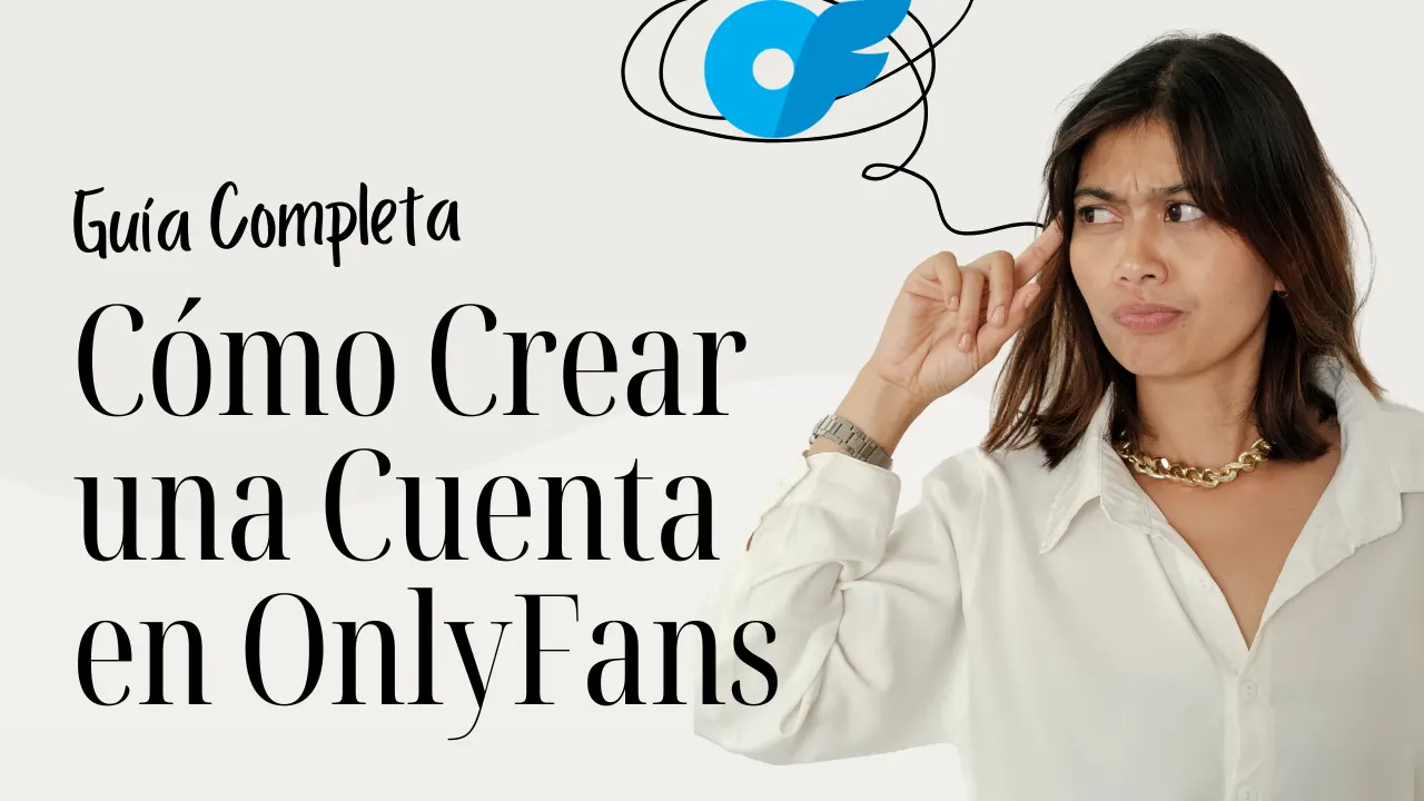 Cómo Crear una Cuenta en OnlyFans: Guía Completa para Principiantes